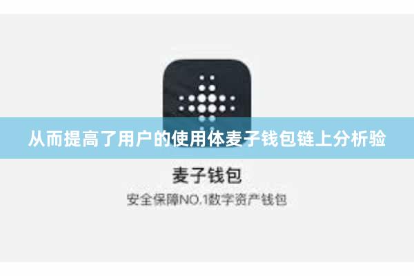 从而提高了用户的使用体麦子钱包链上分析验