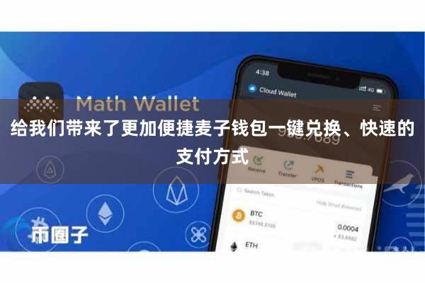 给我们带来了更加便捷麦子钱包一键兑换、快速的支付方式